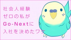 社会人経験0の私がGo-Nextに入社を決めたワケ