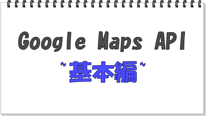 Google Maps API～基本編～